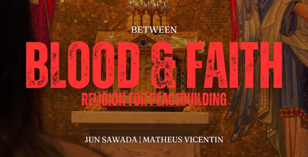 Between Blood & Faith - Religion for Peacebuilding by Jun Sawada & Matheus Vicentin